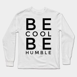 BE COOL BE HUMBLE Long Sleeve T-Shirt